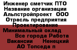 Инженер-сметчик ПТО › Название организации ­ Альпстройпроект, ООО › Отрасль предприятия ­ Проектирование › Минимальный оклад ­ 25 000 - Все города Работа » Вакансии   . Ненецкий АО,Топседа п.